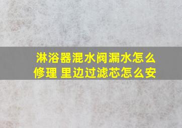 淋浴器混水阀漏水怎么修理 里边过滤芯怎么安